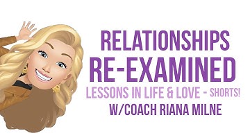 Relationships Re-Examined w/Coach Riana Milne | Lessons in Life & Love SHORTS