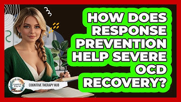 How Does Response Prevention Help Severe OCD Recovery? - Cognitive Therapy Hub