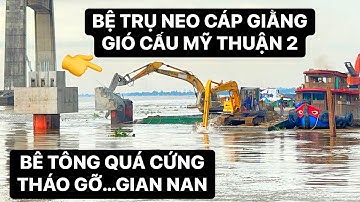 Ngày thứ 4 tháo gỡ bệ trụ neo cáp giằng gió Cầu Mỹ Thuận 2, bê tông cốt thép quá cứng…QUÁ GIAN NAN