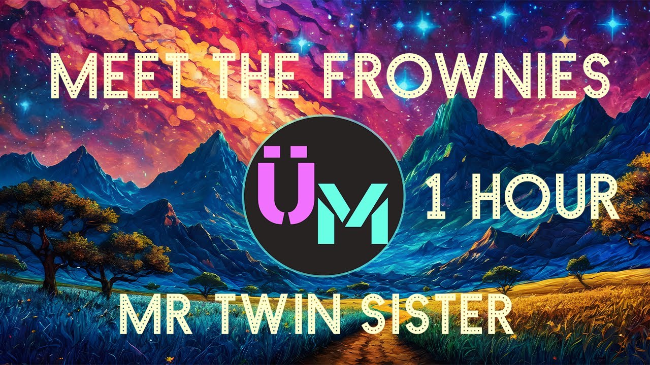Mr Twin Sister Meet The Frownie 1 Hour Version Unlimited