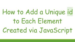 How to Add a Unique id to Each Element Created via JavaScript