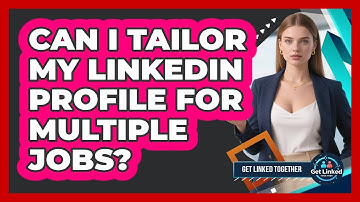 Can I Tailor My LinkedIn Profile For Multiple Jobs?