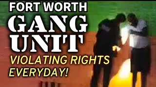 Exposing the Truth: Ft Worth Gang Unit's Unlawful Tactics!