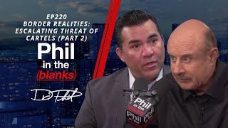 Border Realities: Escalating Threat of Cartels Pt. 2 | Episode 220 | Phil in the Blanks Podcast