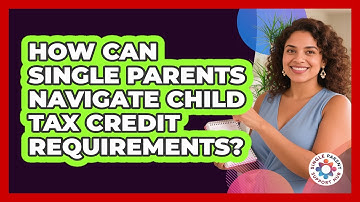 How Can Single Parents Navigate Child Tax Credit Requirements? - Single Parent Support Hub