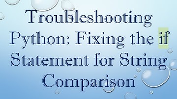 Troubleshooting Python: Fixing the if Statement for String Comparison