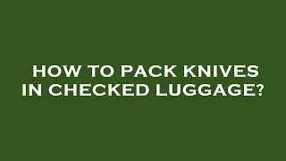 How to pack knives in checked luggage?
