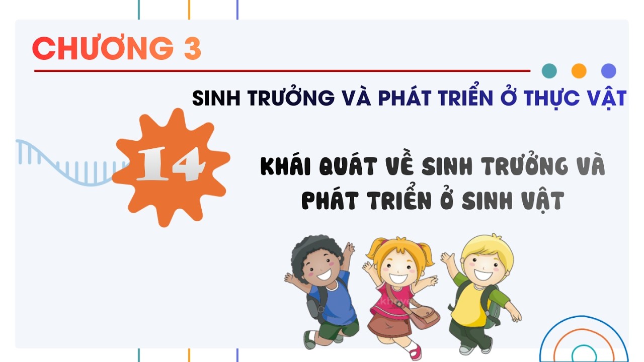 Sinh 11 |Chương 3| Bài 14: KHÁI QUÁT VỀ SINH TRƯỞNG VÀ PHÁT TRIỂN Ở SINH VẬT
