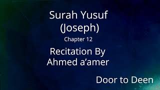 Surah Yusuf (Joseph) Ahmed a'amer Quran Recitation