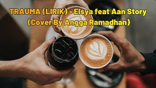 Trauma (Lirik) - Elsya feat. Aan Story Cover By Angga Ramadhan
