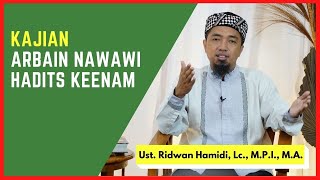 Kajian Arbain Nawawi Hadits Keenam (6) 🟢Ust. Ridwan Hamidi, Lc., M.P.I., M.A.