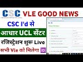 CSC New Update | CSC Aadhaar UCL Registration 2025 | CSC UCL registration kaise kare | CSC UCL news