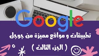 تطبيقات و مواقع مميزة من جوجل google   الجزء الثالث