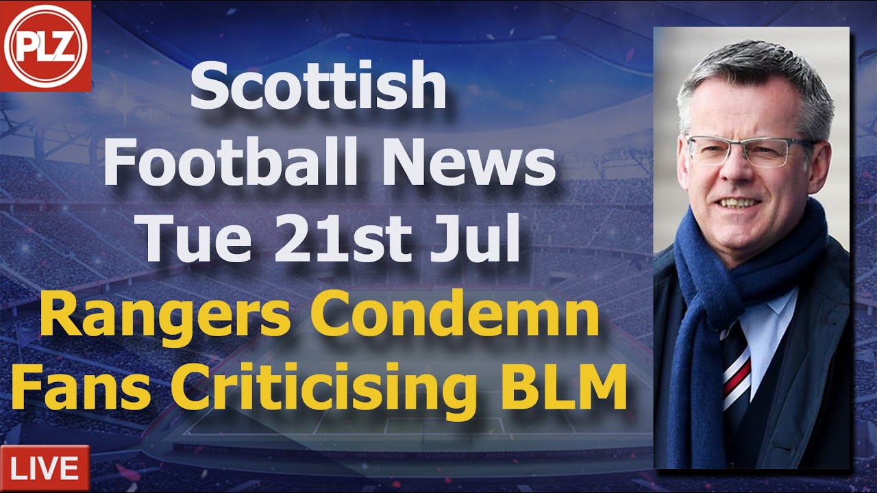 Rangers Condemn Fans Criticising BLM - Tuesday 21st July - PLZ Scottish ...