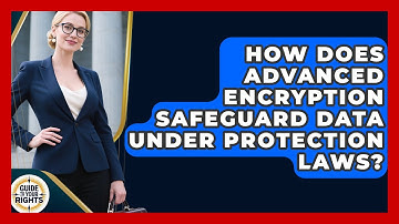 How Does Advanced Encryption Safeguard Data Under Protection Laws? - Guide To Your Rights