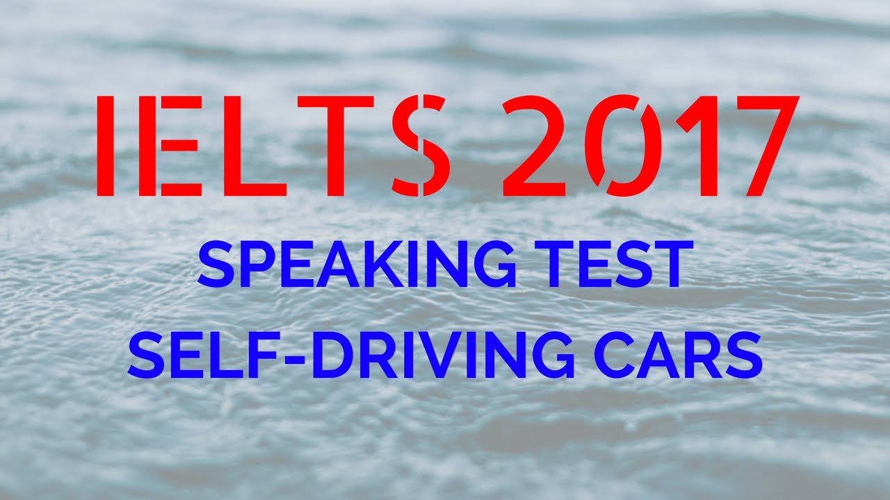 IELTS Speaking Test 2017 Question On Self-Driving Cars