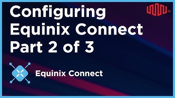 Configuring Equinix Connect Part 2 of 3