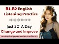 B1 English Listening Practice | Improve Your English in 30 Minutes | Speak Clearly & Confidently