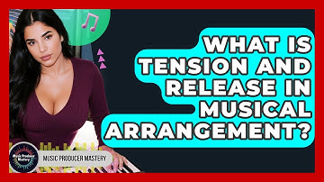 What Is Tension And Release In Musical Arrangement? - Music Producer Mastery