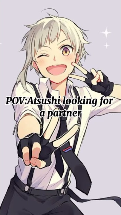 POV:Atsushi looking for a partner✨ [Atsushi Nakajima edit] Bungou stray dogs -Oi oi oi