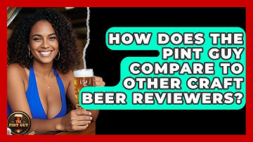 How Does The Pint Guy Compare to Other Craft Beer Reviewers? - The Pint Guy