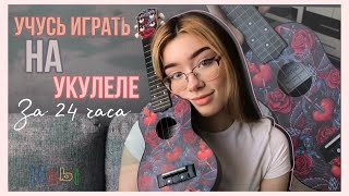 Учусь играть на УКУЛЕЛЕ за 24 часа.