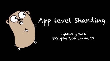 Sharding with Go (Lightning Talk, GopherCon India 2019)