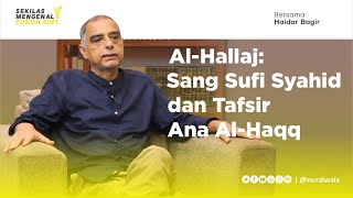 Mengenal Al-Hallaj: Sang Sufi Syahid dan Tafsir Ana Al-Haqq -- Dr. Haidar Bagir