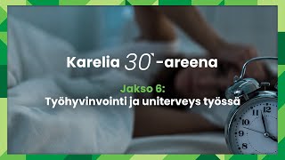 Karelia 30 -areena — Jakso 6: Työhyvinvointi ja uniterveys työssä