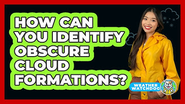 How Can You Identify Obscure Cloud Formations? - Weather Watchdog
