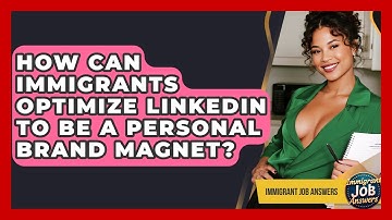 How Can Immigrants Optimize LinkedIn To Be A Personal Brand Magnet? - Immigrant Job Answers