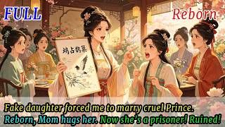 Fake daughter forced me to marry cruel Prince. Reborn, Mom hugs her. Now she’s a prisoner! Ruined!