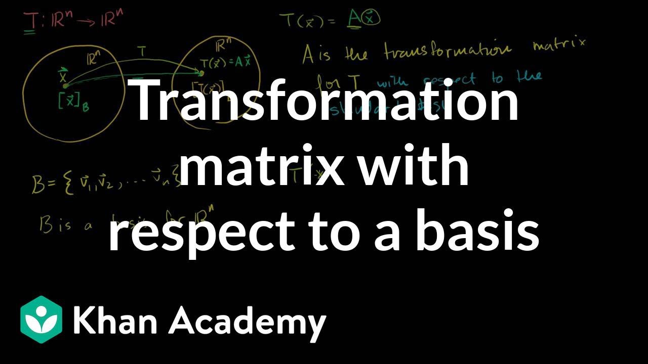 Transformation Matrix With Respect To A Basis Video Khan Academy