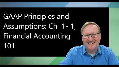 GAAP Principles and Assumptions: Ch  1- 1, Financial Accounting 101