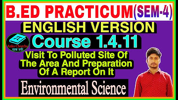 B.Ed Practicum (Sem-4) English Version, EVS~Visit To Polluted Sites And Preparation Of A Report,