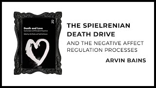 Arvin Bains: The Spielrenian Death Drive and the Negative Affect Regulation Processes