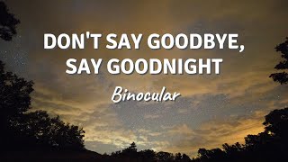 DON'T SAY GOODBYE, SAY GOODNIGHT by Binocular (Lyric Video)