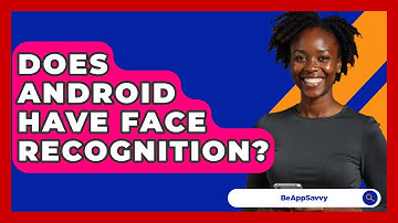 Does Android Have Face Recognition? - Be App Savvy