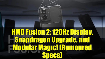 HMD Fusion 2: 120Hz Display, Snapdragon Upgrade, and Modular Magic! (Rumoured Specs)