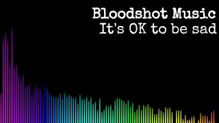 Bloodshot Music - It's OK to be sad (Official Audio)