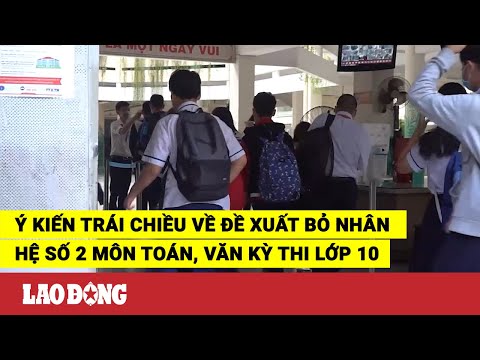 Video Ý kiến trái chiều về đề xuất bỏ nhân hệ số 2 môn Toán,... - youtube