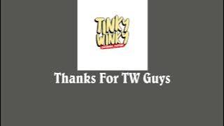 Tinky Winky - Thanks For TW Guys