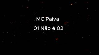 MC Paiva - 01 Não é 02 ( LETRA )