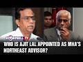 WHO IS AJIT LAL APPOINTED AS MHA’S NORTHEAST ADVISOR?