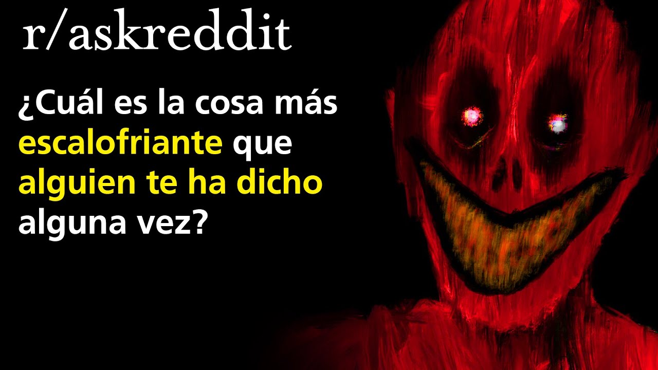 ¿Cuál es la cosa más escalofriante que alguien te ha dicho?