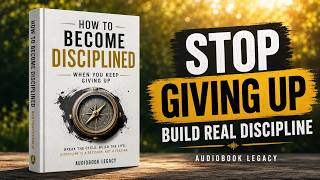 How to Become Disciplined When You Keep Giving Up | Best Motivational Audiobook