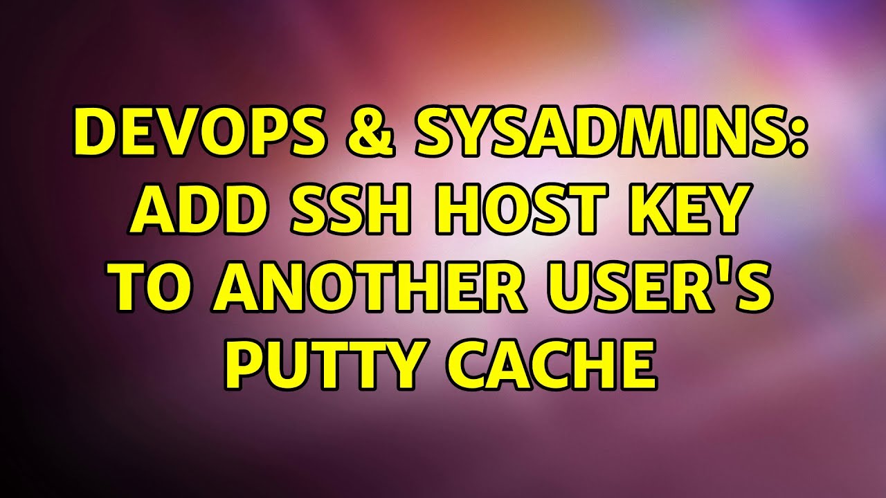 DevOps & SysAdmins: Add SSH host key to another user's PuTTY cache (3