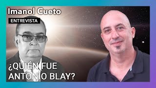 '¿Quién fue Antonio Blay?' | Entrevista a Imanol Cueto
