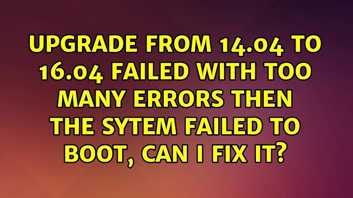Upgrade from 14.04 to 16.04 failed with too many errors then the sytem failed to boot, can I fix...