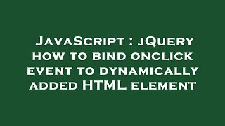 JavaScript : jQuery how to bind onclick event to dynamically added HTML element
